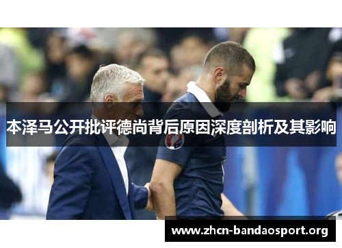 本泽马公开批评德尚背后原因深度剖析及其影响